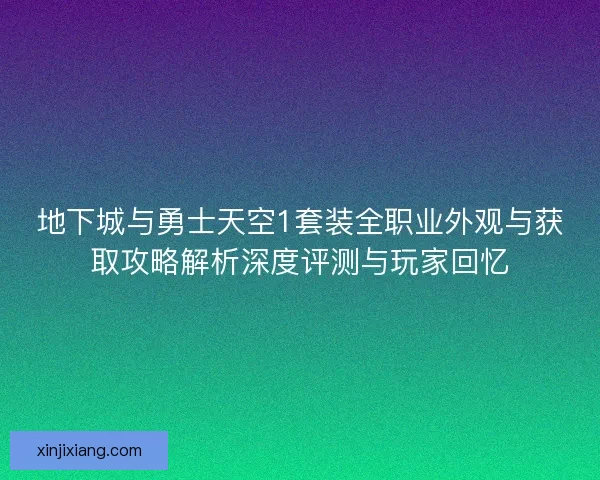 地下城与勇士天空1套装全职业外观与获取攻略解析深度评测与玩家回忆